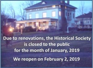 historical society is closed for the month of January 2019 and reopens February 2, 2019. Due to rennovations.